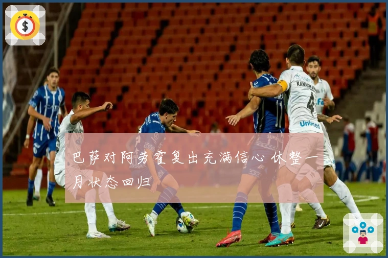 巴萨对阿劳霍复出充满信心 休整一月状态回归