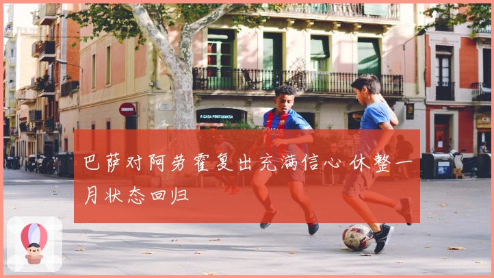 巴萨对阿劳霍复出充满信心 休整一月状态回归